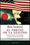 Portada del libro EL PRECIO DE LA LEALTAD - "GEORGE W. BUSCH, LA CASA BLANCA Y LA EDUCACIÓN DE PAUL O""NEIL"